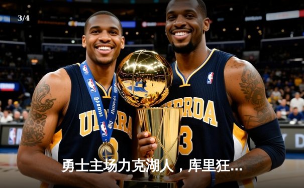 勇士主场力克湖人，库里狂砍45分带领球队取得关键胜利 - 3