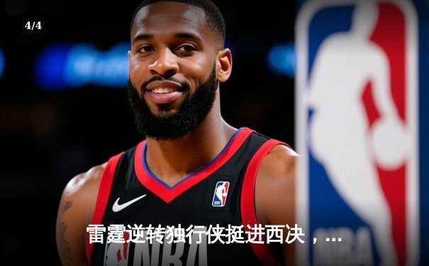 雷霆逆转独行侠挺进西决，亚历山大34分率队完成16分大逆转 - 4