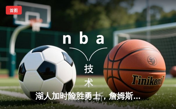 湖人加时险胜勇士，詹姆斯关键三分锁定季后赛席位