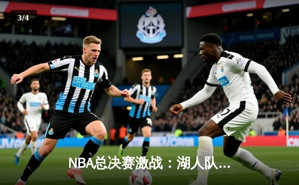 NBA总决赛激战：湖人队逆转掘金夺赛点，詹姆斯三双领衔关键战 - 3